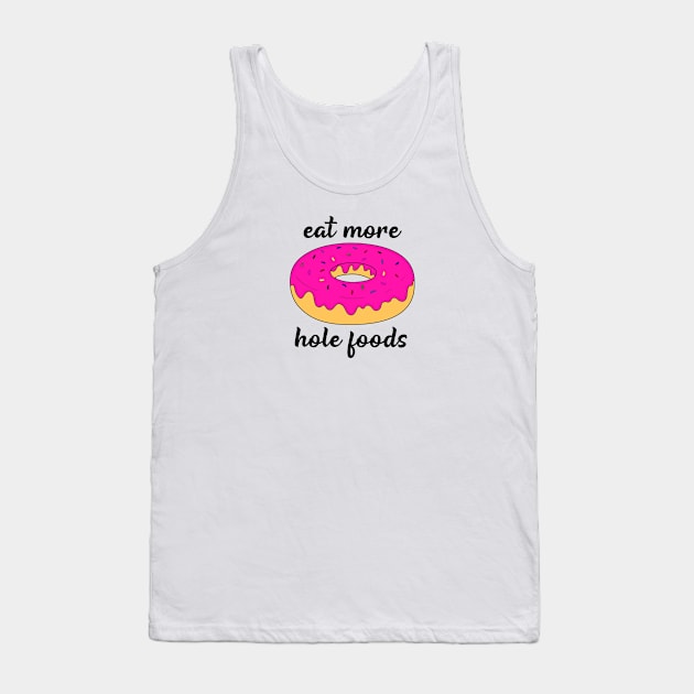 Eat more hole foods Tank Top by djhyman